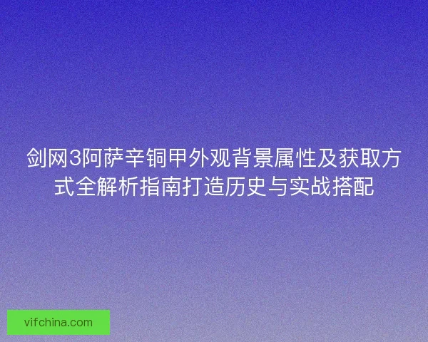 剑网3阿萨辛铜甲外观背景属性及获取方式全解析指南打造历史与实战搭配